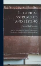 Electrical Instruments and Testing: How to Use the Voltmeter, Ammeter, Galvanometer, Potentiometer, Ohmmeter, and the Wheatstone Bridge