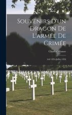 Souvenirs D'un Dragon De L'armée De Crimée: Avil 1854-Juillet 1856