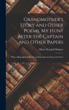 Grandmother's Story and Other Poems. My Hunt After the Captain and Other Papers: With a Biographical Sketch and Introductory Essay and Notes