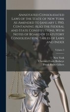 Annotated Consolidated Laws of the State of New York As Amended to January 1, 1910, Containing Also the Federal and State Constitutions, With Notes of