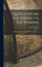 Questions on the Epistle to the Romans: Designed for Bible Classes and Sunday Schools ..