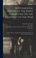 Supplemental Report of the Joint Committee On the Conduct of the War: In Two Volumes; Supplemental to Senate Report No. 142, 38Th Congress, 2D Session