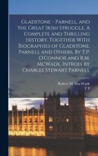 Gladstone - Parnell, and the Great Irish Struggle. A Complete and Thrilling History. Together With Biographies of Gladstone, Parnell and Others. By T.