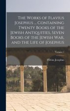 The Works of Flavius Josephus ... Containing Twenty Books of the Jewish Antiquities, Seven Books of the Jewish war, and the Life of Josephus; Volume 1