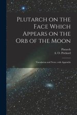 Plutarch on the face which appears on the orb of the Moon: Translation and notes, with appendix