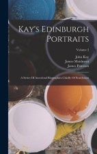 Kay's Edinburgh Portraits: A Series Of Anecdotal Biographies Chiefly Of Scotchmen; Volume 2