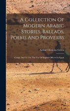 A Collection Of Modern Arabic Stories, Ballads, Poems And Proverbs: Comp. And Tr. For The Use Of English Officers In Egypt
