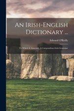 An Irish-english Dictionary ...: To Which Is Annexed, A Compendious Irish Grammar