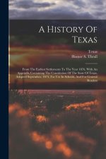A History Of Texas: From The Earliest Settlements To The Year 1876, With An Appendix Containing The Constitution Of The State Of Texas, Ad