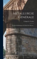 Métallurgie Générale: Procédés Métallurgiques Et Étude Des Métaux...