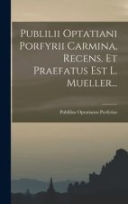 Publilii Optatiani Porfyrii Carmina, Recens. Et Praefatus Est L. Mueller...