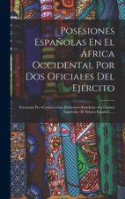 Posesiones Espa?olas En El África Occidental Por Dos Oficiales Del Ejército: Fernando Po.--corisco.--los Elobeyes.--annobón.--la Guinea Espa?ola.--el