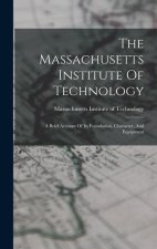 The Massachusetts Institute Of Technology: A Brief Account Of Its Foundation, Character, And Equipment