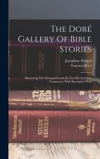 The Doré Gallery Of Bible Stories: Illustrating The Principal Events In The Old And New Testaments, With Descriptive Text