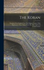 The Koran: Translated Into English From The Original Arabic, With Explanatory Notes Taken From The Most Approved Commentators