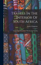 Travels In The Interior Of South Africa: Comprising Fifteen Years' Hunting And Trading