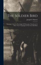 The Soldier Bird: old Abe: The Live War-eagle Of Wisconsin, That Served A Three Years' Campaign In The Great Rebellion