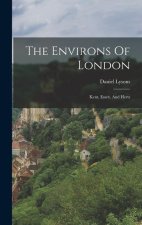 The Environs Of London: Kent, Essex, And Herts