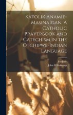Katolik anamie-masinaigan. A Catholic prayerbook and catechism in the Otchipwe-Indian language