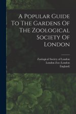 A Popular Guide To The Gardens Of The Zoological Society Of London