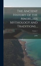 The Ancient History of the Maori, His Mythology and Traditions ..; Volume 1