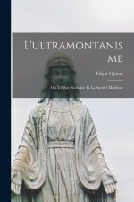 L'ultramontanisme: Ou, L'église Romaine et la Société Moderne