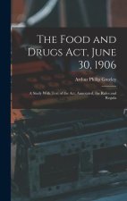 The Food and Drugs Act, June 30, 1906: A Study With Text of the Act, Annotated, the Rules and Regula