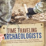 Time Traveling Archaeologists | Realizations from Artifacts & Ruins | World Geography | Social Studies 5th Grade | Children's Geography & Cultures Boo
