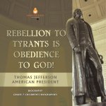 Rebellion To Tyrants Is Obedience To God! | Thomas Jefferson American President - Biography | Grade 7 Children's Biographies