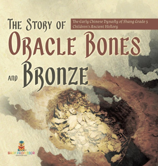 The Story of Oracle Bones and Bronze | The Early Chinese Dynasty of Shang Grade 5 | Children's Ancient History
