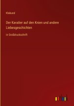 Der Kavalier auf den Knien und andere Liebesgeschichten