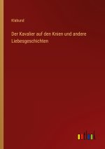 Der Kavalier auf den Knien und andere Liebesgeschichten