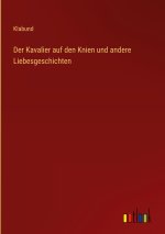 Der Kavalier auf den Knien und andere Liebesgeschichten