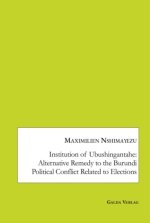 Institution of Ubushingantahe: Alternative Remedy to the Burundi Political Conflict Related to Elections