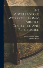 The Miscellaneous Works of Thomas Arnold Collected and Republished