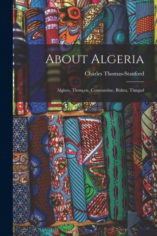 About Algeria: Algiers, Tlemçen, Constantine, Biskra, Timgad