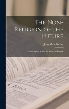The Non-Religion of the Future: A Sociological Study, tr. From the French