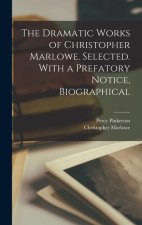 The Dramatic Works of Christopher Marlowe. Selected. With a Prefatory Notice, Biographical