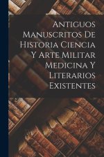 Antiguos Manuscritos de Historia Ciencia y Arte Militar Medicina Y Literarios Existentes