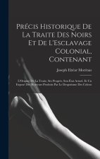 Précis Historique De La Traite Des Noirs Et De L'Esclavage Colonial, Contenant: L'Origine De La Traite, Ses Progr?s, Son État Actuel, Et Un Exposé Des