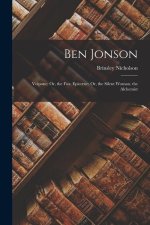 Ben Jonson: Volpone; Or, the Fox. Epicoene; Or, the Silent Woman. the Alchemist