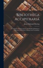 Bibliotheca Accipitraria: A Catalogue of Books Ancient and Modern Relating to Falconry, With Notes, Glossary and Vocabulary