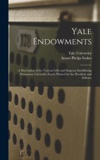 Yale Endowments: A Description of the Various Gifts and Bequests Establishing Permanent University Funds (Printed for the President and