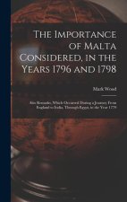 The Importance of Malta Considered, in the Years 1796 and 1798: Also Remarks, Which Occurred During a Journey From England to India, Through Egypt, in