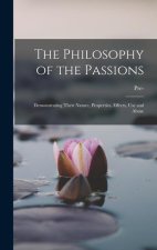 The Philosophy of the Passions: Demonstrating Their Nature, Properties, Effects, Use and Abuse