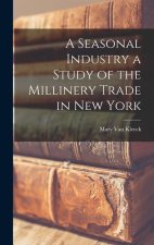 A Seasonal Industry a Study of the Millinery Trade in New York