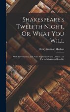 Shakespeare's Twelfth Night, Or, What You Will: With Introduction, and Notes Explanatory and Critical; for Use in Schools and Families