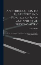 An Introduction to the Theory and Practice of Plain and Spherical Trigonometry: And the Stereographic Projection of the Sphere: Including the Theory o
