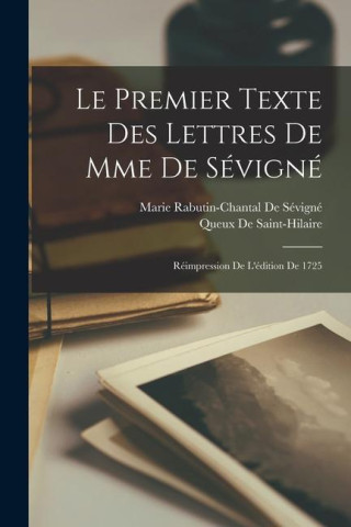 Le Premier Texte Des Lettres De Mme De Sévigné: Réimpression De L'édition De 1725