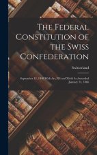 The Federal Constitution of the Swiss Confederation: September 12, 1848 With Art. Xli and Xlviii As Amended January 14, 1866